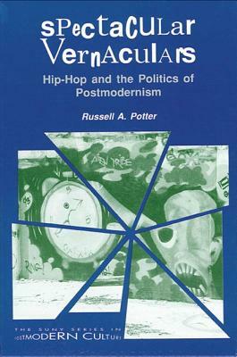 Spectacular Vernaculars: Hip-Hop and the Politics of Postmodernism by Russell a. Potter