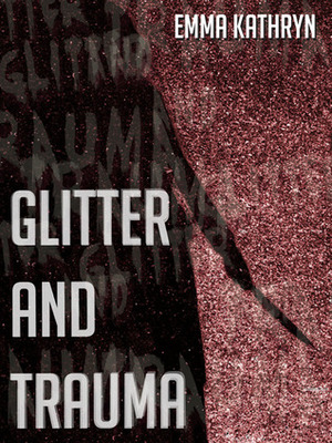 Glitter and Trauma by Emma Kathryn