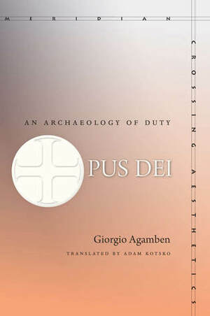 Opus Dei: An Archaeology of Duty by Adam Kotsko, Giorgio Agamben