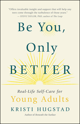 Be You, Only Better: Real-Life Self-Care for Young Adults by Kristi Hugstad