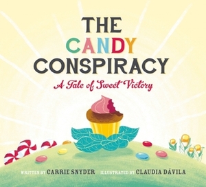 The Candy Conspiracy: A Tale of Sweet Victory by Carrie Snyder, Claudia Davila