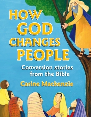 How God Changes People: Conversion Stories from the Bible by Carine MacKenzie