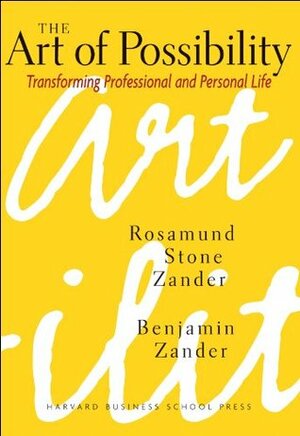 The Art of Possibility: Transforming Professional and Personal Life by Rosamund Stone Zander