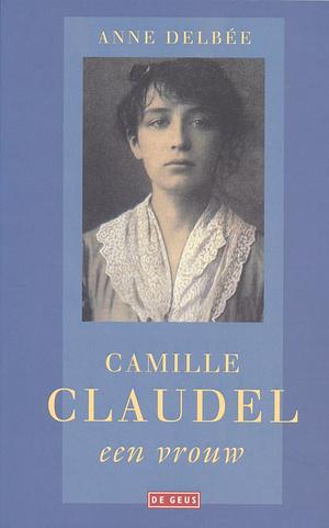 Camille Claudel: een vrouw by Anne Delbée