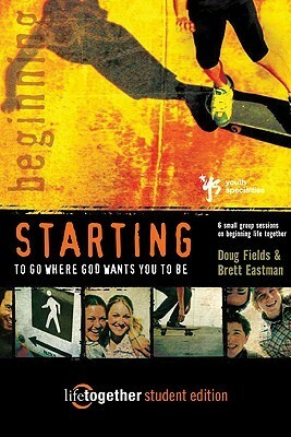 STARTING to Go Where God Wants You to Be--Student Edition: 6 Small Group Sessions on Beginning Life Together by Doug Fields, Brett Eastman