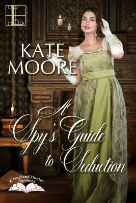 A Spy's Guide to Seduction by Kate Moore