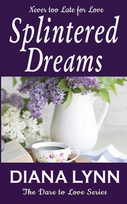 Splintered Dreams: Dare To Love by Diana Lynn