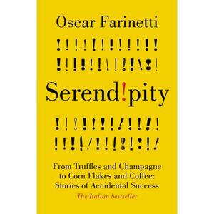 Serendipity: from Truffles and Champagne to Corn Flakes and Coffee: Stories of Accidental Success by Oscar Farinetti