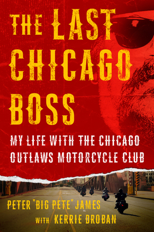 The Last Chicago Boss: My Life with the Chicago Outlaws Motorcycle Club by Big Pete, Kerrie Droban