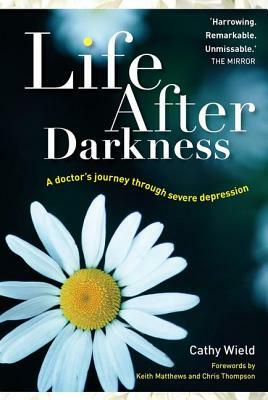 Life After Darkness: A Doctor's Journey Through Severe Depression by Cathy Wield