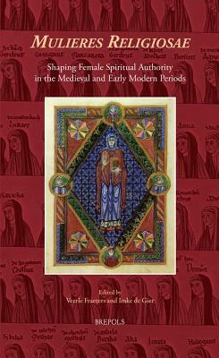 Mulieres Religiosae: Shaping Female Spiritual Authority in the Medieval and Early Modern Periods by 