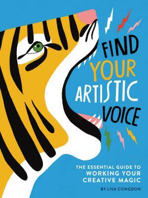 Find Your Artistic Voice: The Essential Guide to Working Your Creative Magic by Lisa Congdon