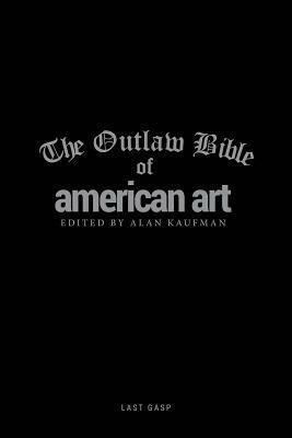 The Outlaw Bible of American Art by Alan Kaufman