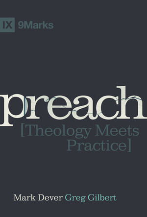Preach: Theology Meets Practice by Mark Dever, Greg Gilbert
