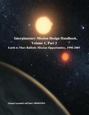 Interplanetary Mission Design Handbook, Volume 1, Part 2: Earth to Mars Ballistic Mission Opportunities, 1990-2005 by National Aeronautics and Administration