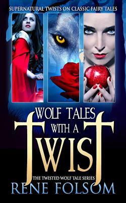 Wolf Tales with a Twist: A Paranormal Romance Twisted Wolf Tales Series Set by Rene Folsom