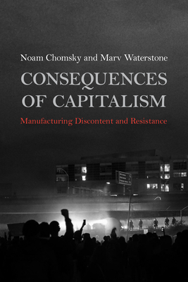 Consequences of Capitalism: Manufacturing Discontent and Resistance by Marv Waterstone, Noam Chomsky
