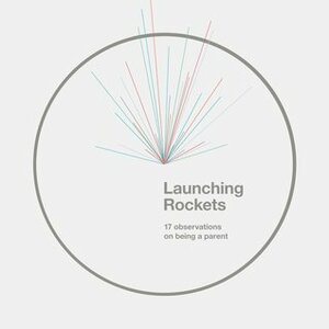 Launching Rockets: 17 Observations On Being A Parent by Rob Bell