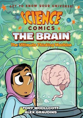 Science Comics: The Brain: The Ultimate Thinking Machine by Tory Woollcott