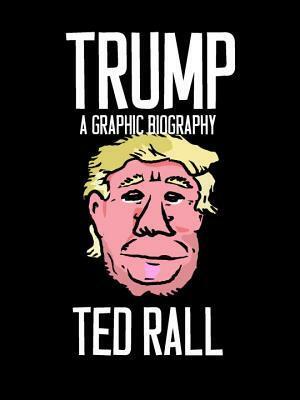 Trump: A Graphic Biography by Ted Rall