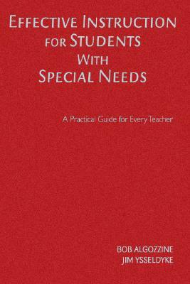 Effective Instruction for Students with Special Needs: A Practical Guide for Every Teacher by Bob Algozzine, James E. Ysseldyke