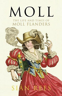 Moll: The Life and Times of Moll Flanders by Siân Rees