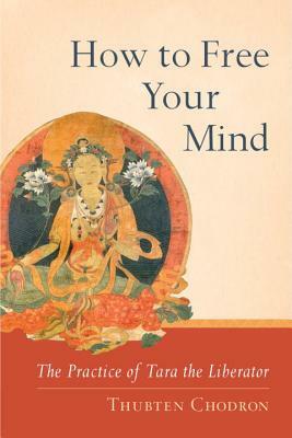 How to Free Your Mind: The Practice of Tara the Liberator by Thubten Chodron