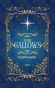 To the Gallows by Elizabeth Skarpnes