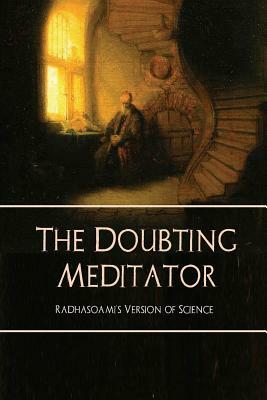 The Doubting Meditator: Radhasoami's Version of Science by David Christopher Lane