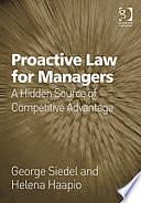 Proactive Law for Managers: A Hidden Source of Competitive Advantage by George J. Siedel, Helena Haapio