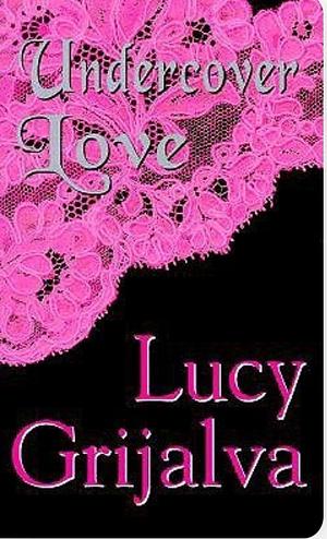 Undercover Love  by Lucy Grijalva