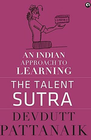 The Talent Sutra: An Indian Approach to Learning by Devdutt Pattanaik