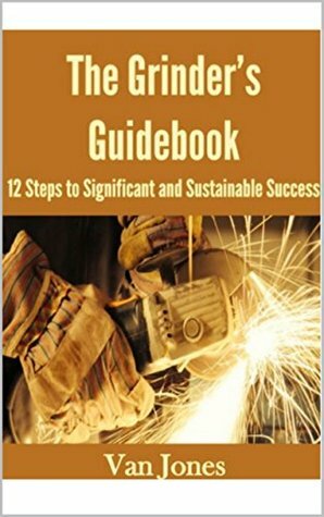 THE GRINDER'S GUIDEBOOK: 12 Steps to Significant and Sustainable Success by Van Jones