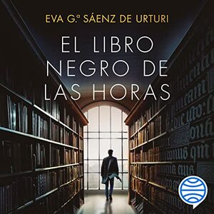 El libro negro de las horas by Eva García Sáenz de Urturi