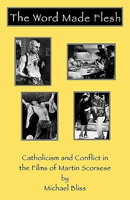 Word Made Flesh: Catholicism and Conflict in the Films of Martin Scorsese by Michael Bliss