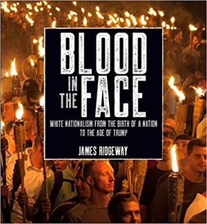 Blood in the Face (Revised New Edition): White Nationalism from the Birth of a Nation to the Age of Trump by James Ridgeway