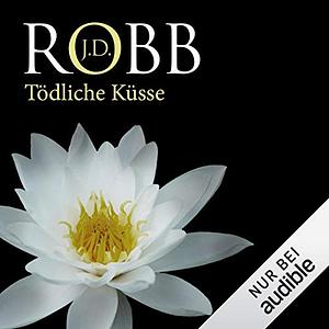 Tödliche Küsse by J.D. Robb