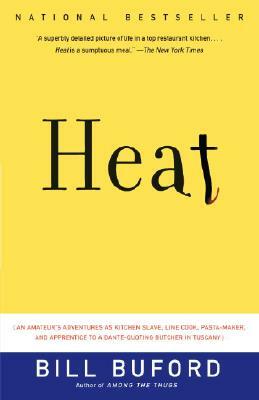 Heat: An Amateur's Adventures as Kitchen Slave, Line Cook, Pasta-Maker, and Apprentice to a Dante-Quoting Butcher in Tuscany by Bill Buford