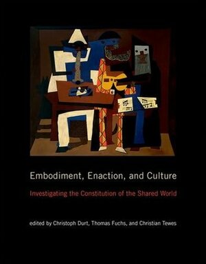 Embodiment, Enaction, and Culture: Investigating the Constitution of the Shared World by Christoph Durt, Christian Tewes, Thomas Fuchs