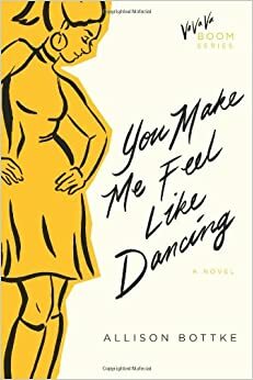 You Make Me Feel Like Dancing: A Novel by Allison Bottke