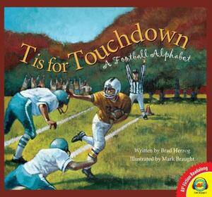T Is for Touchdown: A Football Alphabet by Brad Herzog