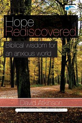 Hope Rediscovered: Biblical wisdom for an anxious world by David Atkinson