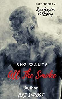 She Wants All The Smoke by Bre Shadae