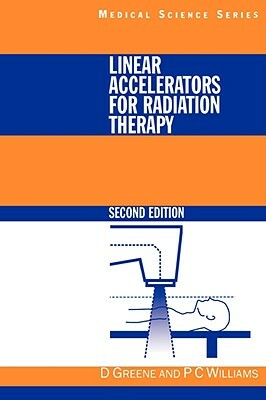 Linear Accelerators for Radiation Therapy by David Greene, P. C. Williams