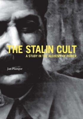 The Stalin Cult: A Study in the Alchemy of Power by Jan Plamper