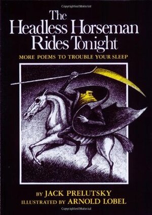 The Headless Horseman Rides Tonight: More Poems to Trouble Your Sleep by Jack Prelutsky, Arnold Lobel