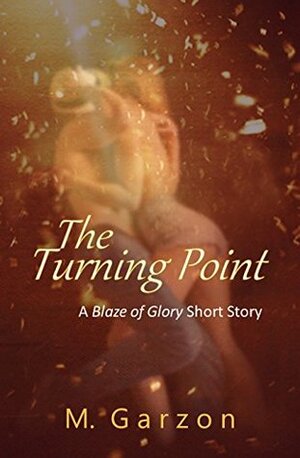 The Turning Point: A 'Blaze of Glory' Short Story (Blaze of Glory Companion Books Book 3) by M. Garzon