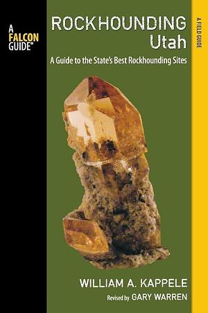 Rockhounding Utah, 2nd: A Guide to the State's Best Rockhounding Sites by William A. Kappele, Gary Warren