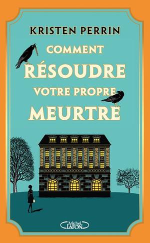 Comment résoudre votre propre meurtre ? by Kristen Perrin