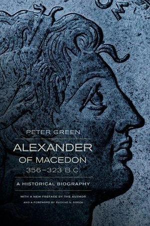 Alexander of Macedon, 356–323 B.C.: A Historical Biography by Eugene N. Borza, Peter Green, Peter Green
